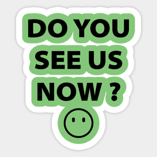 DO YOU SEE US NOW?? Sticker